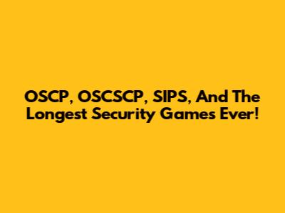 OSCP, OSCSCP, SIPS, And The Longest Security Games Ever!