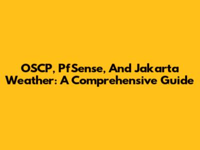 OSCP, PfSense, And Jakarta Weather: A Comprehensive Guide