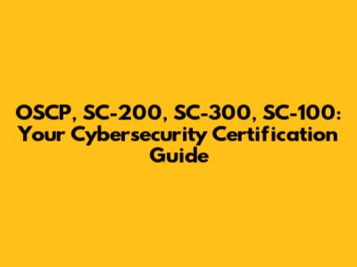 OSCP, SC-200, SC-300, SC-100: Your Cybersecurity Certification Guide