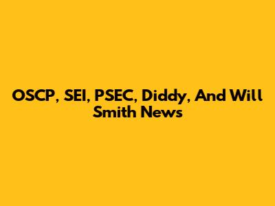 OSCP, SEI, PSEC, Diddy, And Will Smith News