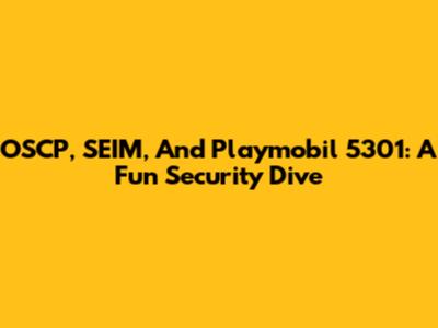 OSCP, SEIM, And Playmobil 5301: A Fun Security Dive