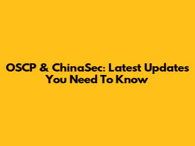 OSCP & ChinaSec: Latest Updates You Need To Know