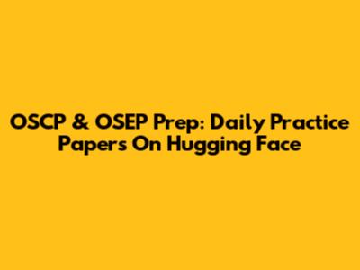 OSCP & OSEP Prep: Daily Practice Papers On Hugging Face