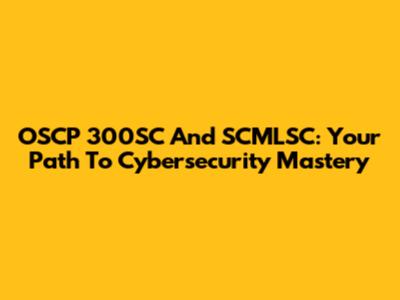 OSCP 300SC And SCMLSC: Your Path To Cybersecurity Mastery
