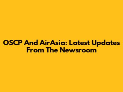 OSCP And AirAsia: Latest Updates From The Newsroom