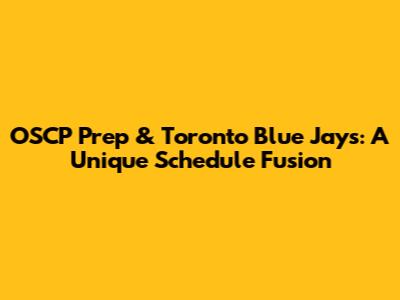 OSCP Prep & Toronto Blue Jays: A Unique Schedule Fusion