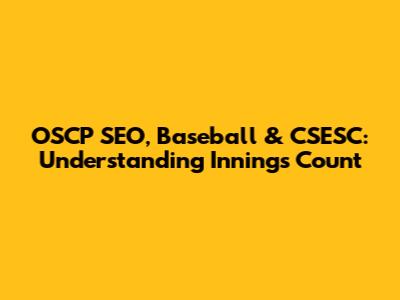 OSCP SEO, Baseball & CSESC: Understanding Innings Count