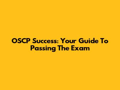 OSCP Success: Your Guide To Passing The Exam