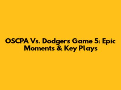 OSCPA Vs. Dodgers Game 5: Epic Moments & Key Plays