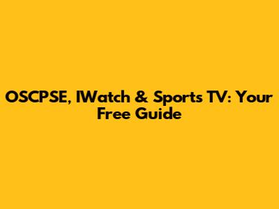 OSCPSE, IWatch & Sports TV: Your Free Guide