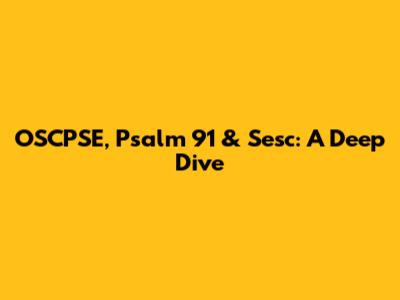 OSCPSE, Psalm 91 & Sesc: A Deep Dive
