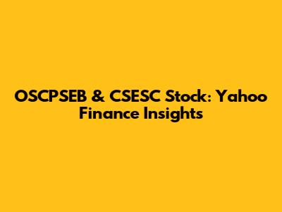 OSCPSEB & CSESC Stock: Yahoo Finance Insights