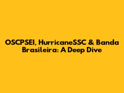 OSCPSEI, HurricaneSSC & Banda Brasileira: A Deep Dive