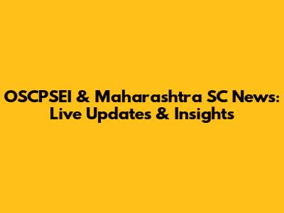 OSCPSEI & Maharashtra SC News: Live Updates & Insights
