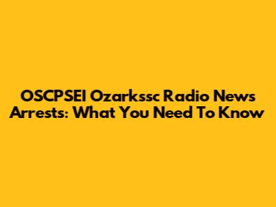 OSCPSEI Ozarkssc Radio News Arrests: What You Need To Know
