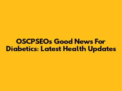 OSCPSEO's Good News For Diabetics: Latest Health Updates
