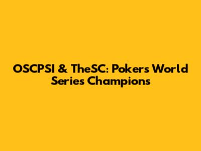 OSCPSI & TheSC: Poker's World Series Champions