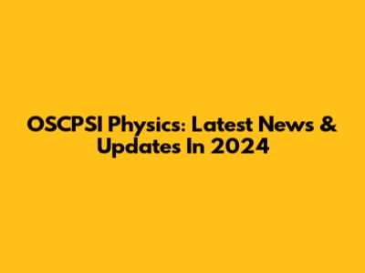 OSCPSI Physics: Latest News & Updates In 2024