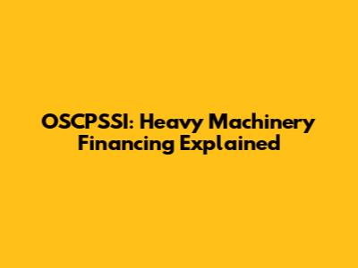 OSCPSSI: Heavy Machinery Financing Explained