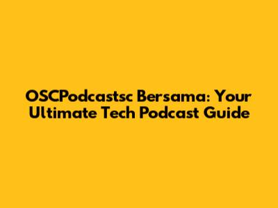 OSCPodcastsc Bersama: Your Ultimate Tech Podcast Guide