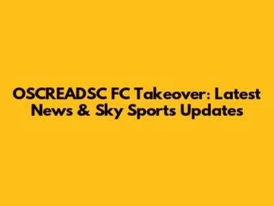 OSCREADSC FC Takeover: Latest News & Sky Sports Updates