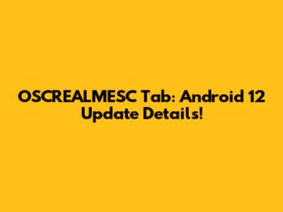 OSCREALMESC Tab: Android 12 Update Details!
