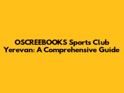 OSCREEBOOKS Sports Club Yerevan: A Comprehensive Guide