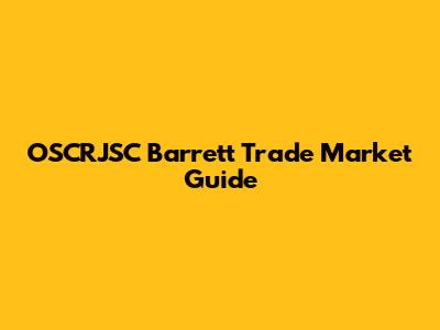 OSCRJSC Barrett Trade Market Guide