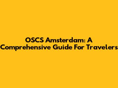 OSCS Amsterdam: A Comprehensive Guide For Travelers