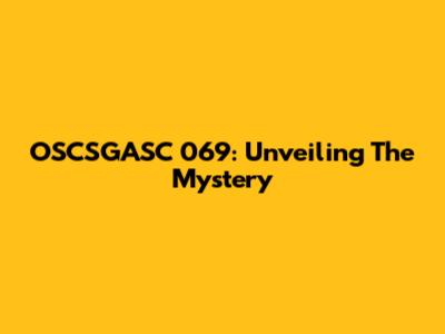 OSCSGASC 069: Unveiling The Mystery