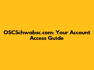 OSCSchwabsc.com: Your Account Access Guide