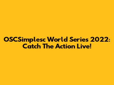 OSCSimplesc World Series 2022: Catch The Action Live!