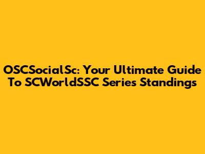 OSCSocialSc: Your Ultimate Guide To SCWorldSSC Series Standings