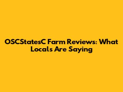 OSCStatesC Farm Reviews: What Locals Are Saying