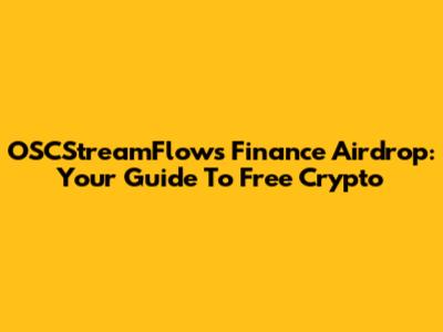 OSCStreamFlows Finance Airdrop: Your Guide To Free Crypto