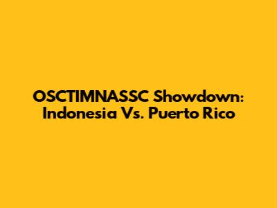 OSCTIMNASSC Showdown: Indonesia Vs. Puerto Rico