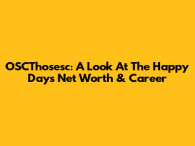 OSCThosesc: A Look At The Happy Days' Net Worth & Career