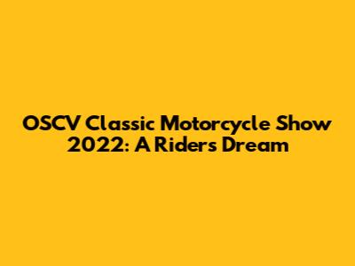 OSCV Classic Motorcycle Show 2022: A Rider's Dream