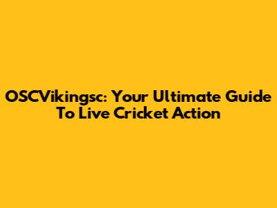OSCVikingsc: Your Ultimate Guide To Live Cricket Action