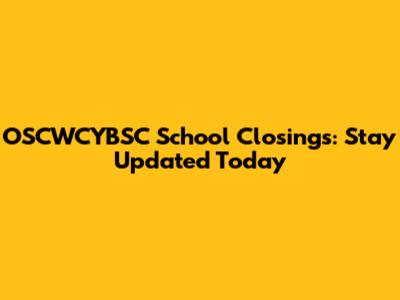 OSCWCYBSC School Closings: Stay Updated Today