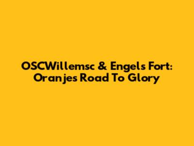 OSCWillemsc & Engel's Fort: Oranje's Road To Glory