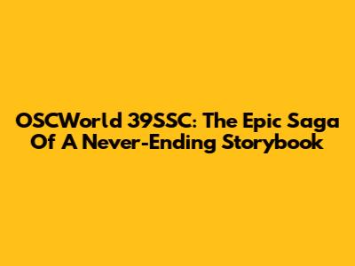 OSCWorld 39SSC: The Epic Saga Of A Never-Ending Storybook