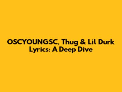 OSCYOUNGSC, Thug & Lil Durk Lyrics: A Deep Dive