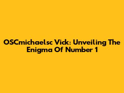 OSCmichaelsc Vick: Unveiling The Enigma Of Number 1