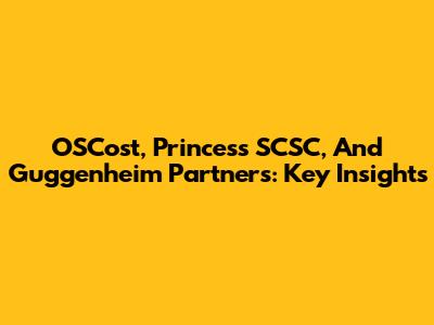 OSCost, Princess SCSC, And Guggenheim Partners: Key Insights