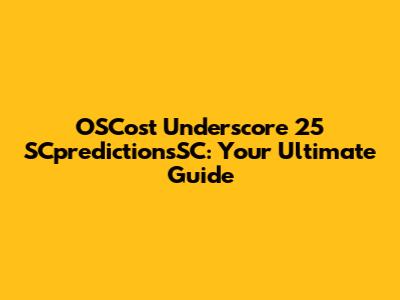 OSCost Underscore 25 SCpredictionsSC: Your Ultimate Guide