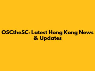 OSCtheSC: Latest Hong Kong News & Updates