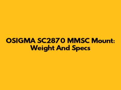OSIGMA SC2870 MMSC Mount: Weight And Specs