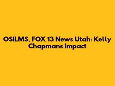 OSILMS, FOX 13 News Utah: Kelly Chapman's Impact