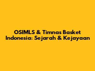 OSIMLS & Timnas Basket Indonesia: Sejarah & Kejayaan